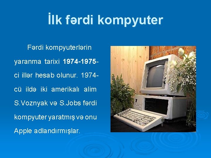 İlk fərdi kompyuter Fərdi kompyuterlərin yaranma tarixi 1974 -1975 ci illər hesab olunur. 1974 İlk fərdi kompyuter Fərdi kompyuterlərin yaranma tarixi 1974 -1975 ci illər hesab olunur. 1974
