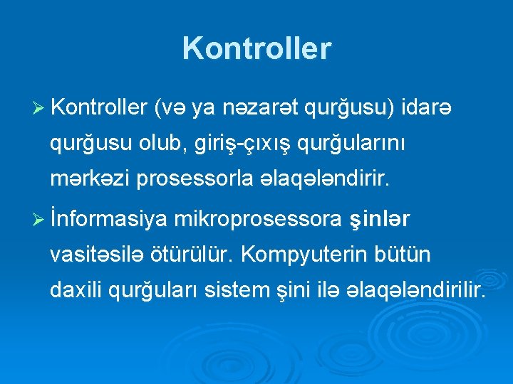 Kontroller Ø Kontroller (və ya nəzarət qurğusu) idarə qurğusu olub, giriş-çıxış qurğularını mərkəzi prosessorla Kontroller Ø Kontroller (və ya nəzarət qurğusu) idarə qurğusu olub, giriş-çıxış qurğularını mərkəzi prosessorla