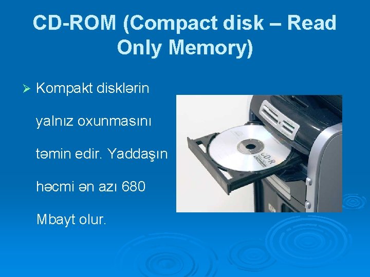 CD-ROM (Compact disk – Read Only Memory) Ø Kompakt disklərin yalnız oxunmasını təmin edir. CD-ROM (Compact disk – Read Only Memory) Ø Kompakt disklərin yalnız oxunmasını təmin edir.