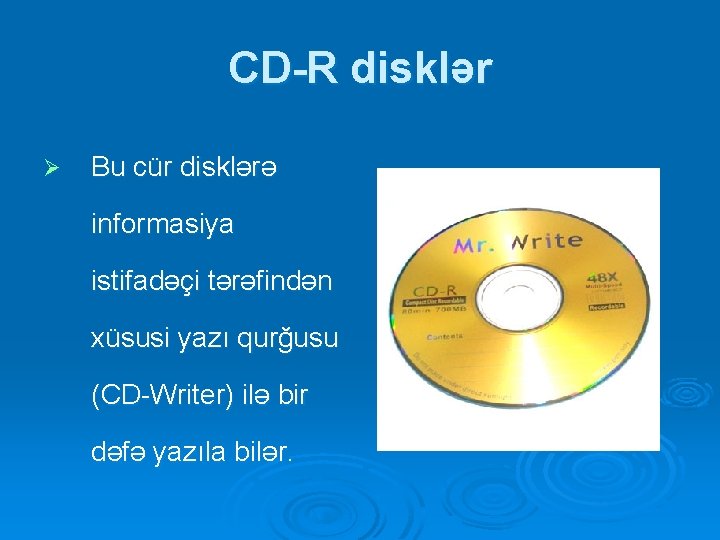 CD-R disklər Ø Bu cür disklərə informasiya istifadəçi tərəfindən xüsusi yazı qurğusu (CD-Writer) ilə CD-R disklər Ø Bu cür disklərə informasiya istifadəçi tərəfindən xüsusi yazı qurğusu (CD-Writer) ilə