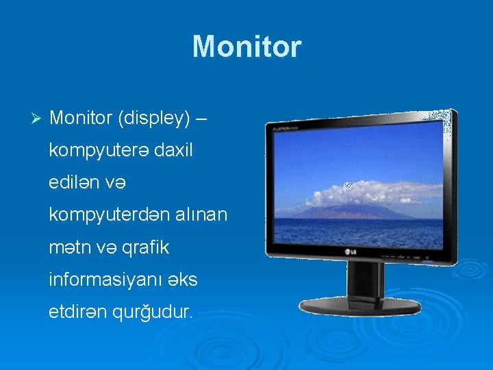 Monitor Ø Monitor (displey) – kompyuterə daxil edilən və kompyuterdən alınan mətn və qrafik Monitor Ø Monitor (displey) – kompyuterə daxil edilən və kompyuterdən alınan mətn və qrafik