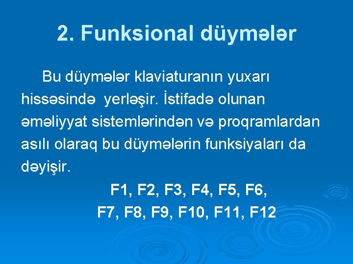 2. Funksional düymələr Bu düymələr klaviaturanın yuxarı hissəsində yerləşir. İstifadə olunan əməliyyat sistemlərindən və 2. Funksional düymələr Bu düymələr klaviaturanın yuxarı hissəsində yerləşir. İstifadə olunan əməliyyat sistemlərindən və