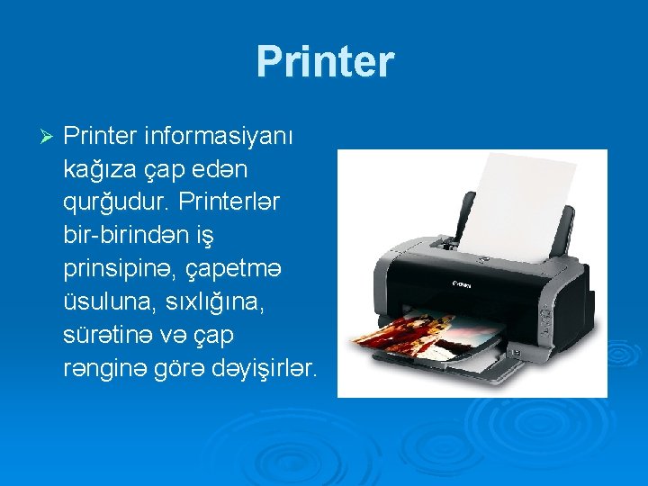 Printer Ø Printer informasiyanı kağıza çap edən qurğudur. Printerlər bir-birindən iş prinsipinə, çapetmə üsuluna, Printer Ø Printer informasiyanı kağıza çap edən qurğudur. Printerlər bir-birindən iş prinsipinə, çapetmə üsuluna,