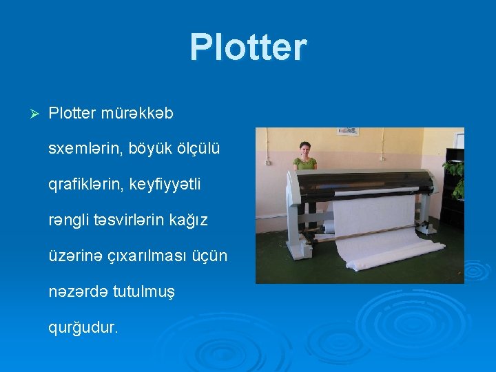 Plotter Ø Plotter mürəkkəb sxemlərin, böyük ölçülü qrafiklərin, keyfiyyətli rəngli təsvirlərin kağız üzərinə çıxarılması Plotter Ø Plotter mürəkkəb sxemlərin, böyük ölçülü qrafiklərin, keyfiyyətli rəngli təsvirlərin kağız üzərinə çıxarılması