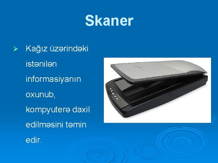 Skaner Ø Kağız üzərindəki istənilən informasiyanın oxunub, kompyuterə daxil edilməsini təmin edir. Skaner Ø Kağız üzərindəki istənilən informasiyanın oxunub, kompyuterə daxil edilməsini təmin edir.