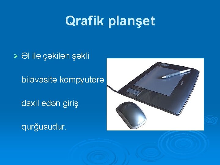 Qrafik planşet Ø Əl ilə çəkilən şəkli bilavasitə kompyuterə daxil edən giriş qurğusudur. Qrafik planşet Ø Əl ilə çəkilən şəkli bilavasitə kompyuterə daxil edən giriş qurğusudur.