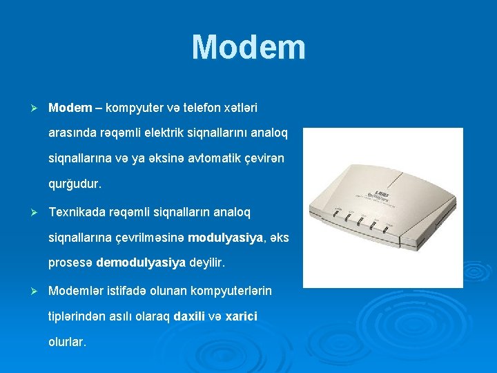 Modem Ø Modem – kompyuter və telefon xətləri arasında rəqəmli elektrik siqnallarını analoq siqnallarına Modem Ø Modem – kompyuter və telefon xətləri arasında rəqəmli elektrik siqnallarını analoq siqnallarına