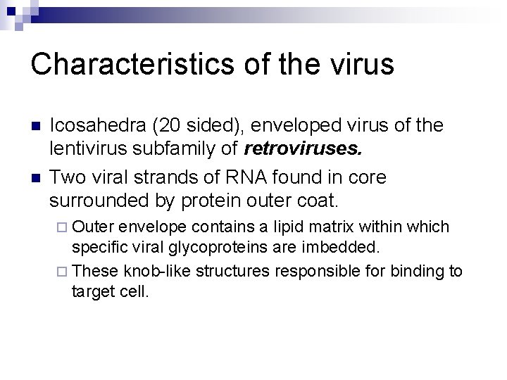 Characteristics of the virus n n Icosahedra (20 sided), enveloped virus of the lentivirus