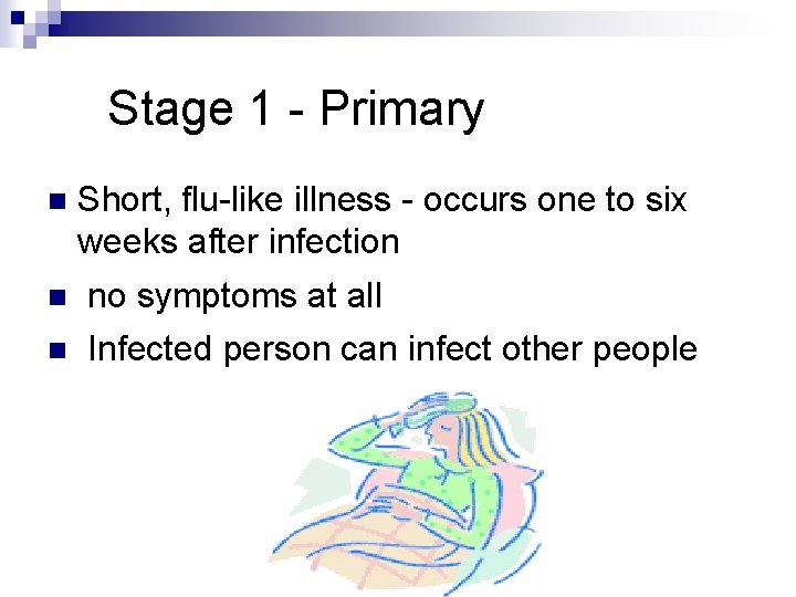Stage 1 - Primary n Short, flu-like illness - occurs one to six weeks