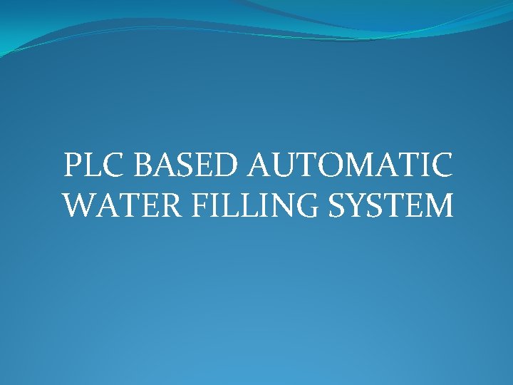 PLC BASED AUTOMATIC WATER FILLING SYSTEM 