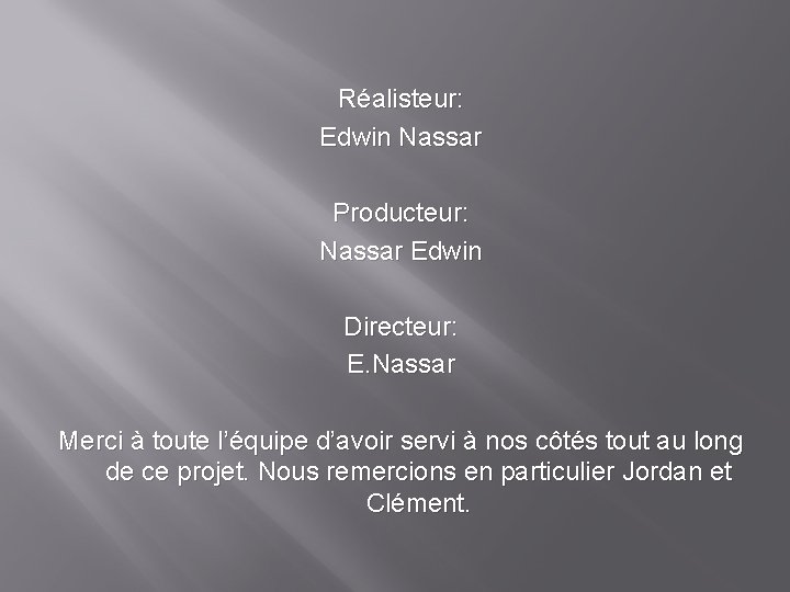 Réalisteur: Edwin Nassar Producteur: Nassar Edwin Directeur: E. Nassar Merci à toute l’équipe d’avoir Réalisteur: Edwin Nassar Producteur: Nassar Edwin Directeur: E. Nassar Merci à toute l’équipe d’avoir