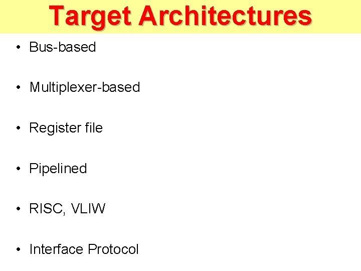 Target Architectures • Bus-based • Multiplexer-based • Register file • Pipelined • RISC, VLIW