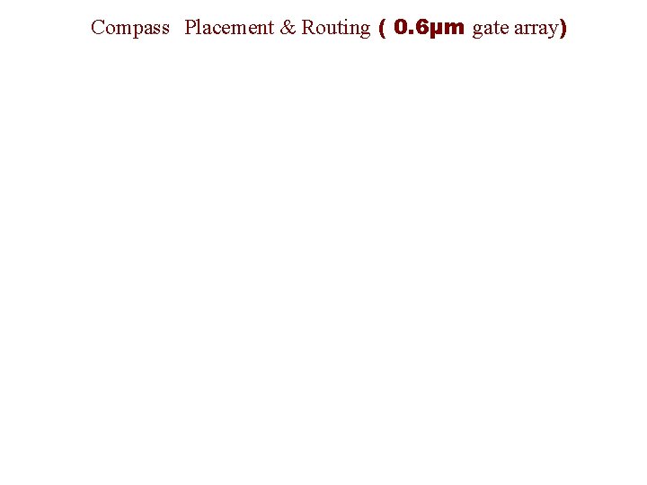 Compass Placement & Routing ( 0. 6µm gate array) 