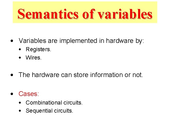 Semantics of variables • Variables are implemented in hardware by: • Registers. • Wires.