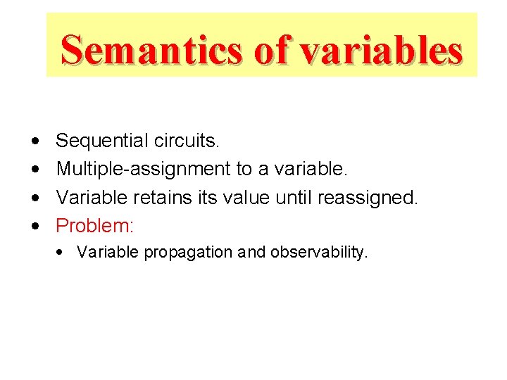 Semantics of variables • • Sequential circuits. Multiple-assignment to a variable. Variable retains its