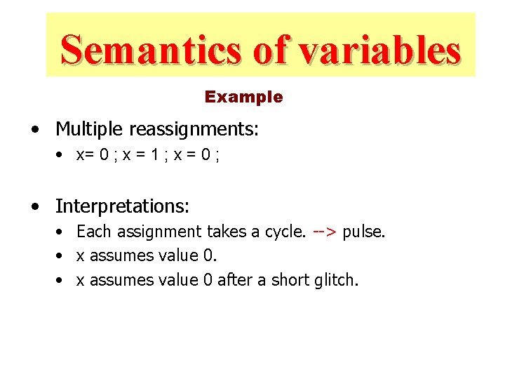 Semantics of variables Example • Multiple reassignments: • x= 0 ; x = 1