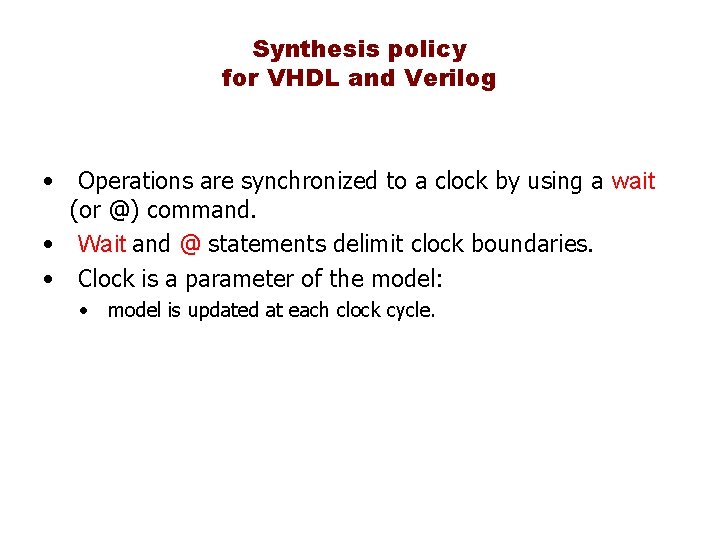 Synthesis policy for VHDL and Verilog • Operations are synchronized to a clock by