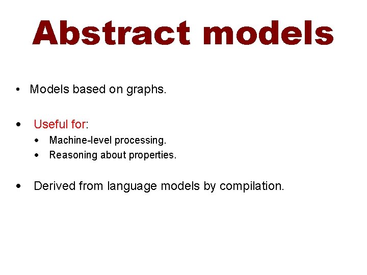 Abstract models • Models based on graphs. • Useful for: • Machine-level processing. •