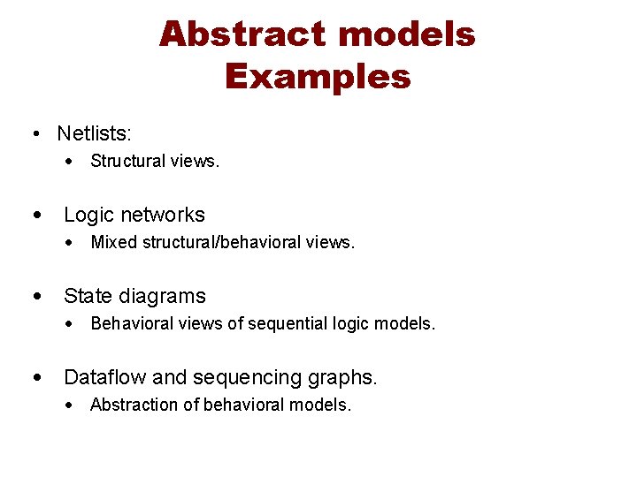 Abstract models Examples • Netlists: • Structural views. • Logic networks • Mixed structural/behavioral