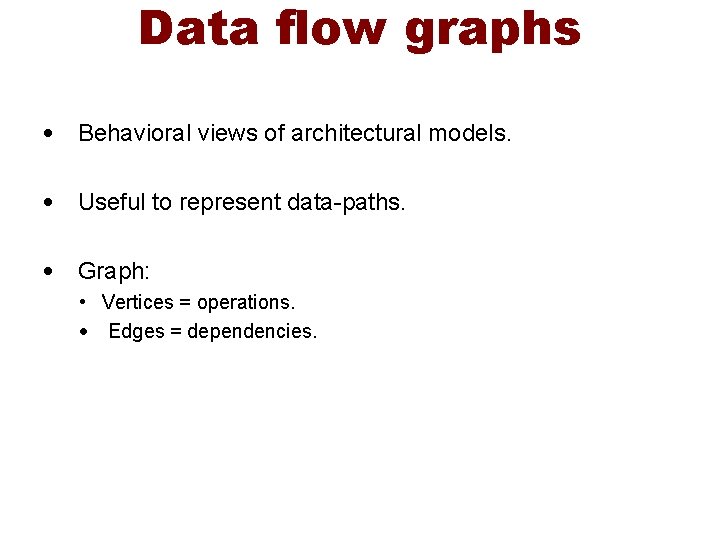 Data flow graphs • Behavioral views of architectural models. • Useful to represent data-paths.