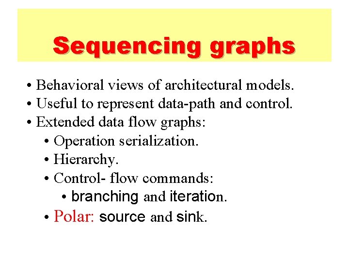 Sequencing graphs • Behavioral views of architectural models. • Useful to represent data-path and