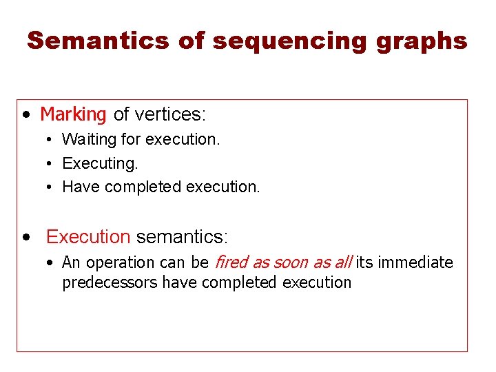 Semantics of sequencing graphs • Marking of vertices: • Waiting for execution. • Executing.