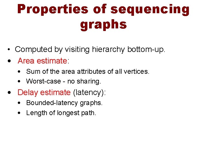 Properties of sequencing graphs • Computed by visiting hierarchy bottom-up. • Area estimate: estimate