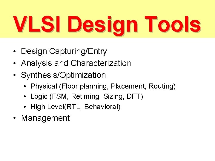 VLSI Design Tools • Design Capturing/Entry • Analysis and Characterization • Synthesis/Optimization • Physical