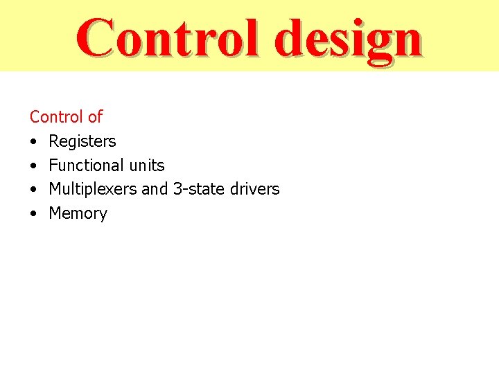 Control design Control 1 Control of • Registers • Functional units • Multiplexers and