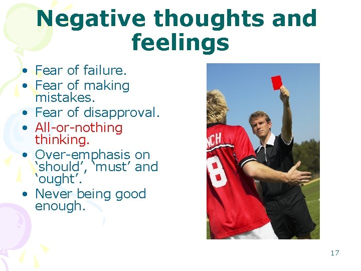 Negative thoughts and feelings • Fear of failure. • Fear of making mistakes. •