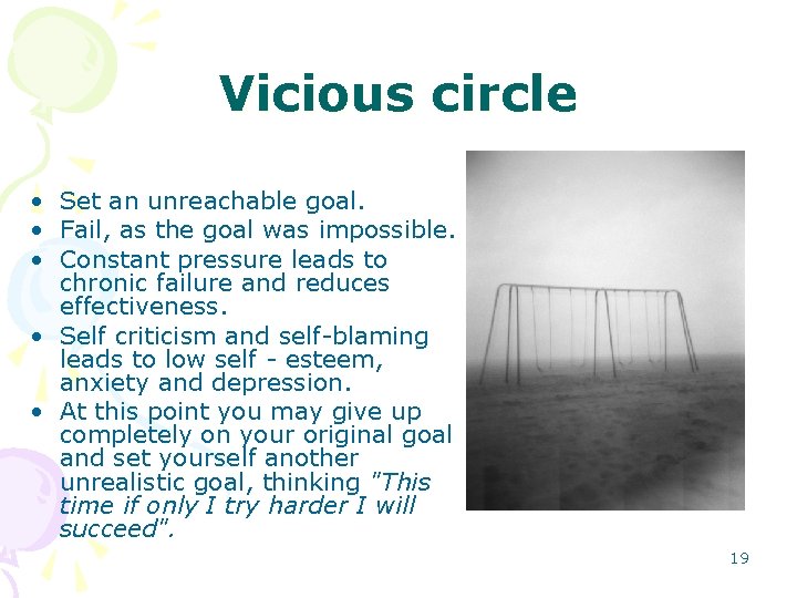 Vicious circle • Set an unreachable goal. • Fail, as the goal was impossible.