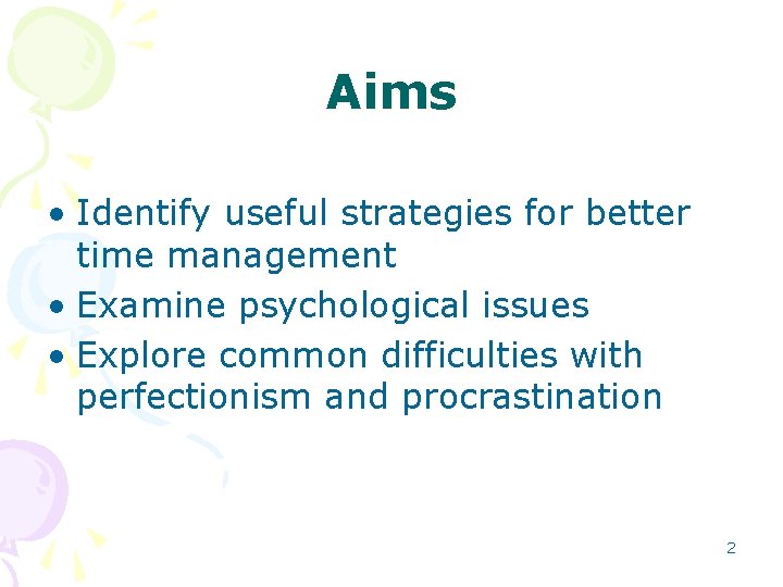 Aims • Identify useful strategies for better time management • Examine psychological issues •