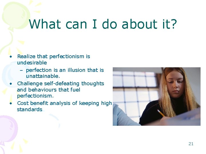 What can I do about it? • Realize that perfectionism is undesirable – perfection