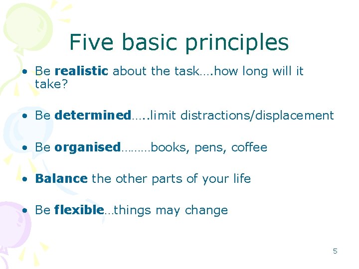 Five basic principles • Be realistic about the task…. how long will it take?