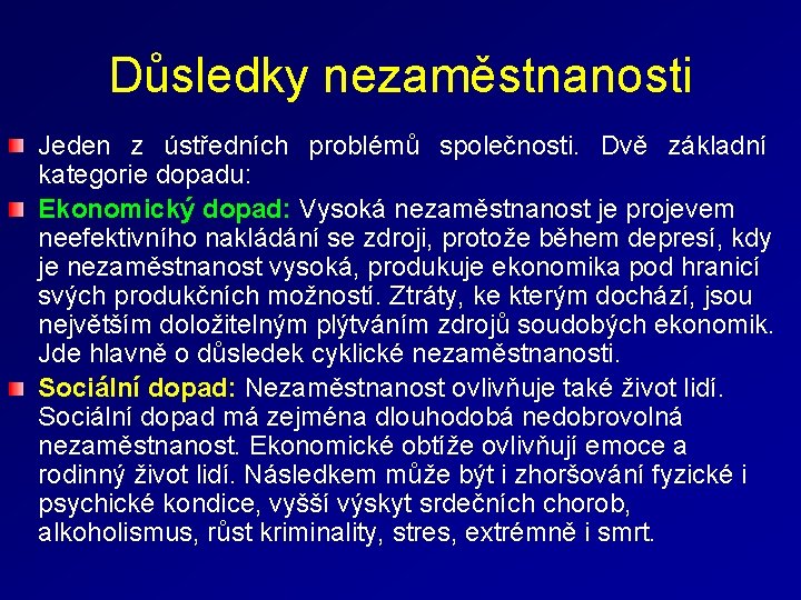 Důsledky nezaměstnanosti Jeden z ústředních problémů společnosti. Dvě základní kategorie dopadu: Ekonomický dopad: Vysoká