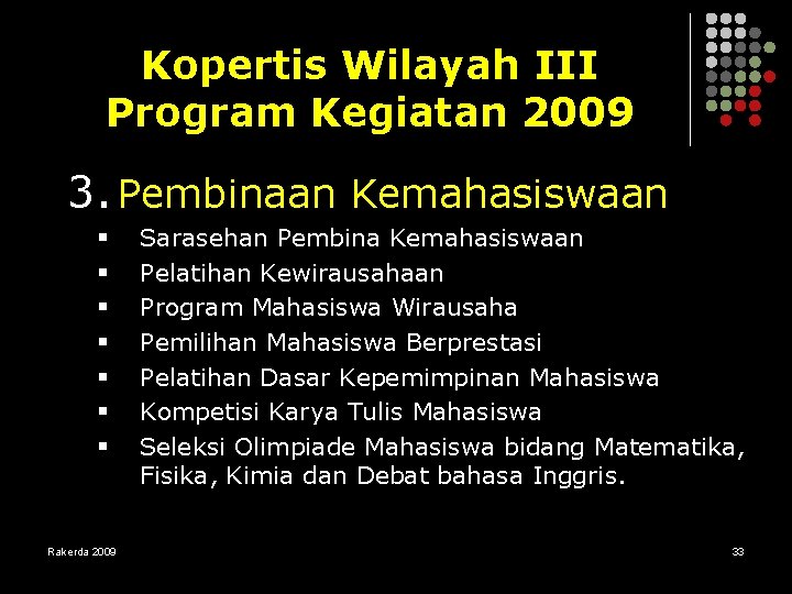 Kopertis Wilayah III Program Kegiatan 2009 3. Pembinaan Kemahasiswaan § § § § Rakerda