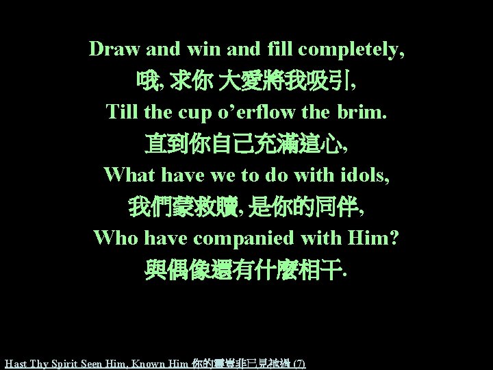 Draw and win and fill completely, 哦, 求你 大愛將我吸引, Till the cup o’erflow the