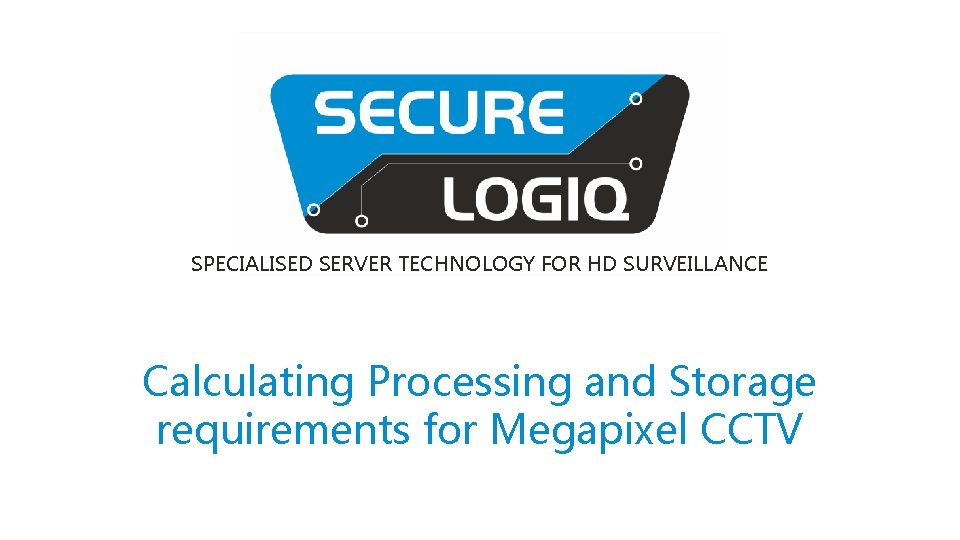 SPECIALISED SERVER TECHNOLOGY FOR HD SURVEILLANCE Calculating Processing and Storage requirements for Megapixel CCTV
