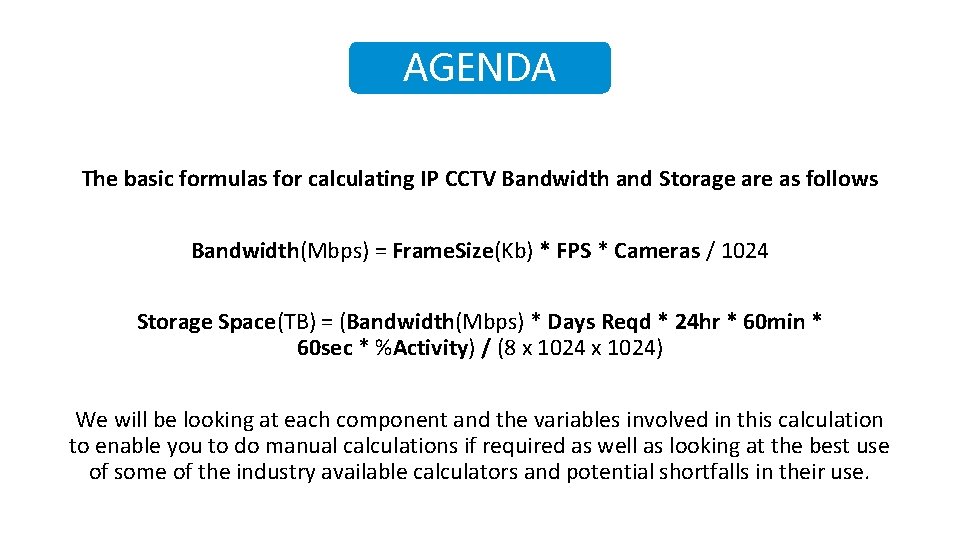 AGENDA The basic formulas for calculating IP CCTV Bandwidth and Storage are as follows