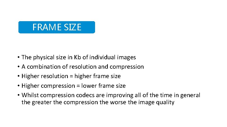 FRAME SIZE • The physical size in Kb of individual images • A combination