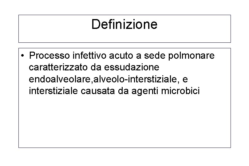 Definizione • Processo infettivo acuto a sede polmonare caratterizzato da essudazione endoalveolare, alveolo-interstiziale, e