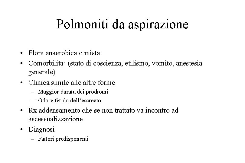 Polmoniti da aspirazione • Flora anaerobica o mista • Comorbilita’ (stato di coscienza, etilismo,