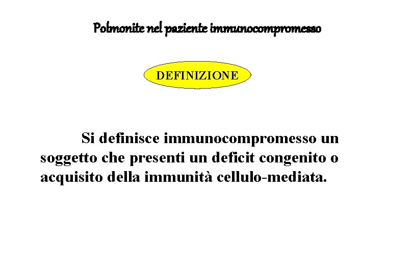 Polmonite nel paziente immunocompromesso DEFINIZIONE Si definisce immunocompromesso un soggetto che presenti un deficit