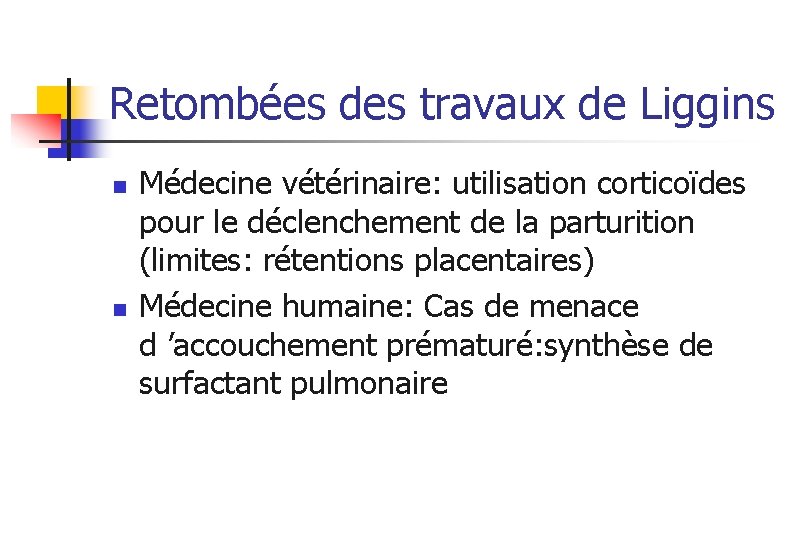 Retombées des travaux de Liggins n n Médecine vétérinaire: utilisation corticoïdes pour le déclenchement