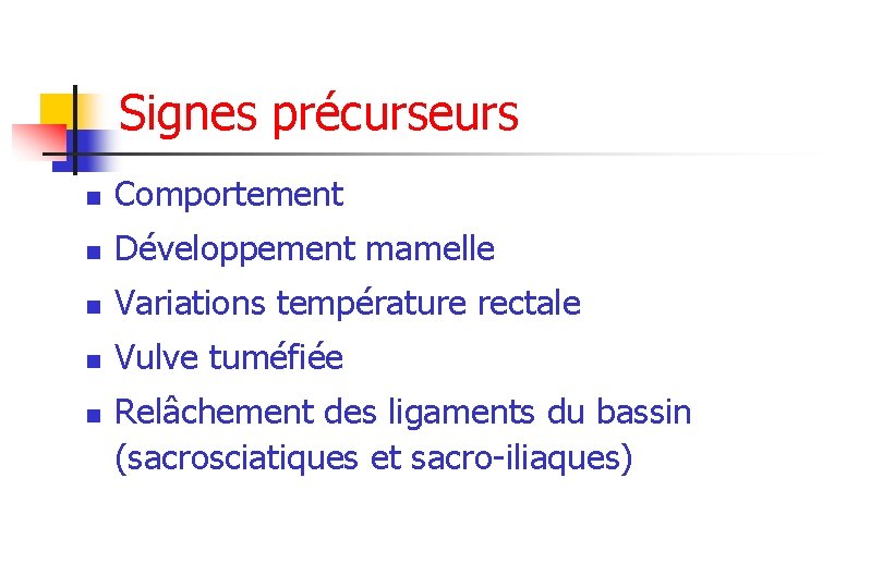 Signes précurseurs n Comportement n Développement mamelle n Variations température rectale n Vulve tuméfiée