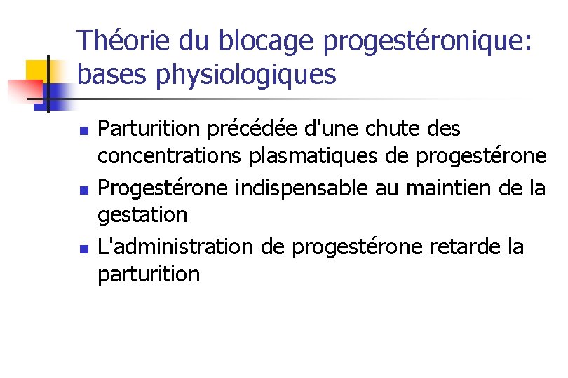 Théorie du blocage progestéronique: bases physiologiques n n n Parturition précédée d'une chute des