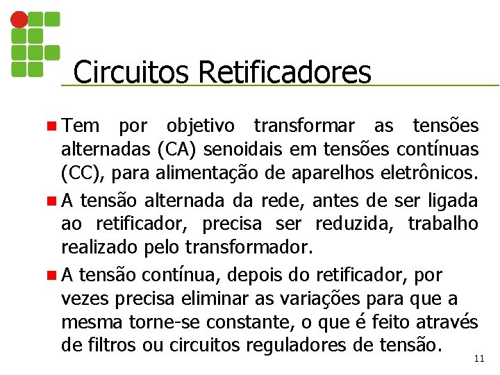 Circuitos Retificadores n Tem por objetivo transformar as tensões alternadas (CA) senoidais em tensões