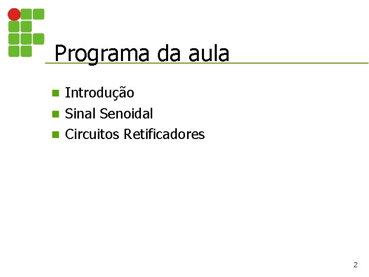 Programa da aula Introdução n Sinal Senoidal n Circuitos Retificadores n 2 