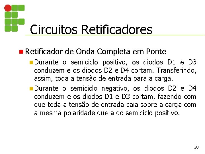 Circuitos Retificadores n Retificador de Onda Completa em Ponte n Durante o semiciclo positivo,