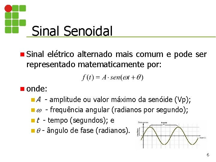 Sinal Senoidal n Sinal elétrico alternado mais comum e pode ser representado matematicamente por: